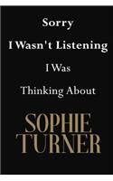 Sorry I Wasn't Listening I Was Thinking About Sophie Turner: Sophie Turner Journal Diary Notebook