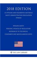 Pipeline Safety - Periodic Updates of Regulatory References to Technical Standards and Miscellaneous Edits (US Pipeline and Hazardous Materials Safety Administration Regulation) (PHMSA) (2018 Edition)