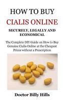 How to Buy Cialis Online Securely, Legally and Economical: The Complete DIY Guide on How to Buy Genuine Cialis Online at the Cheapest Prices Without a Prescription
