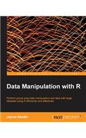 Data Manipulation with R: Perform Group-wise Data Manipulation and Deal With Large Datasets Using R Efficiently and Effectively