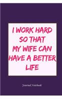 I Work Hard So That My Wife Can Have a Better Life Journal Notebook