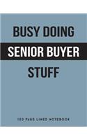 Busy Doing Senior Buyer Stuff: 150 Page Lined Notebook