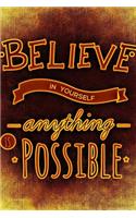 Believe in Yourself Anything Is Possible: (Notebooks)
