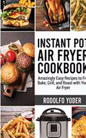 Instant Pot Air Fryer Cookbook: Amazingly Easy Recipes to Fry, Bake, Grill, and Roast with Your Air Fryer