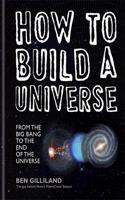 How to Build a Universe: From the Big Bang to the End of Universe