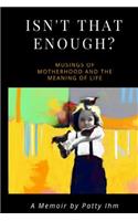 Isn't That Enough?!: Musings of Motherhood and the Meaning of Life