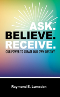 Ask. Believe. Receive.