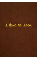 I Have No Idea.: Lined Journal, 108 Pages, 6x9 Inches