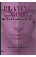 Playing God: The Dark Reality of Dr. Ross: The Heart and Soul of a Real Doctor