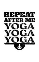 Repeat After Me Yoga Yoga Yoga: Yoga Notebook Journal