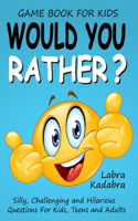 Would You Rather? Silly, Challenging and Hilarious Questions For Kids, Teens and Adults