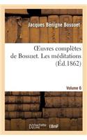 Oeuvres Complètes de Bossuet. Vol. 6 Les Méditations