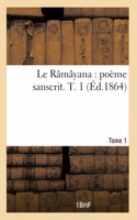 Le Râmâyana: Poème Sanscrit. T. 1 Tome 1