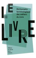 Le Livre. Dictionnaire terminologique des metiers du livre