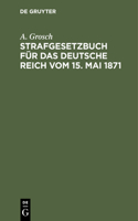 Strafgesetzbuch Für Das Deutsche Reich Vom 15. Mai 1871: Mit Einem Anhang Von Wichtigen Bestimmungen Des Gerichtsverfassungsgesetzes Und Der Strafprozeßordnung