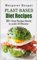 Plant Based Diet Recipes: 50+ Easy Recipes Ready in under 30 Minutes