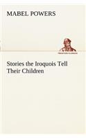 Stories the Iroquois Tell Their Children