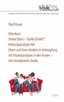 Elternkurs Starke Eltern - Starke Kinder: Wirkungsanalysen Bei Eltern Und Ihren Kindern in Verknupfung Mit Prozessanalysen in Den Kursen - Eine Bundesweite Studie