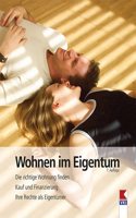 Wohnen im Eigentum: Die richtige Wohnung finden. Kauf und Finanzierung. Ihre Rechte als Eigentumer