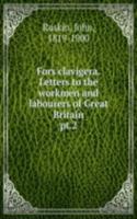 Fors clavigera. Letters to the workmen and labourers of Great Britain