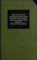 Notes on and extracts from the government records in Fort Saint George, Madras, Public Department: Public consultation ; From 1679-80 to 1680-81