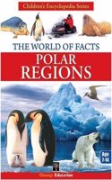 THE WORLD OF FACTS - POLAR REGIONS (PB)....Orange Edu.