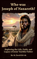 Who was Joseph of Nazareth?: Exploring the Life, Faith, and Legacy of Jesus' Earthly Father