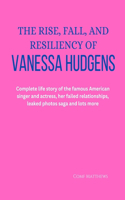 The Rise, Fall, and Resiliency of Vanessa Hudgens