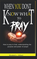 When You Don't Know What to Pray