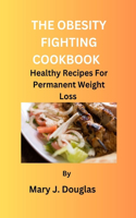 Obesity Fighting Cookbook: Healthy Recipes For Permanent Weight Loss