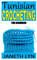 Tunisian Crocheting for Beginners: Tunisian crochet for beginners: complete guide on how to crochet
