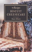 75 Biscuit Cheesecake Recipes: Happiness is When You Have a Biscuit Cheesecake Cookbook!