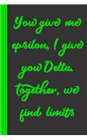 You give me epsilon, I give you Delta. Together, we find limits