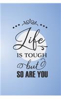 Life is Tough But So Are You