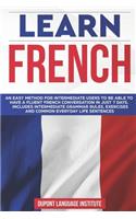 Learn French: An easy method for intermediate users to be able to have a fluent French conversation in just 7 days. Includes intermediate grammar rules, exercises