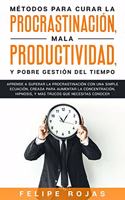 Métodos para curar la Procrastinación, Mala productividad, y Pobre Gestión del tiempo