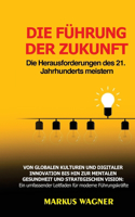 Führung der Zukunft: Die Herausforderungen des 21. Jahrhunderts meistern: Von globalen Kulturen und digitaler Innovation bis hin zur mentalen Gesundheit und strategische