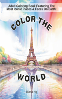 Color The World: Adult Coloring Book Of The Most Iconic Places & Faces On Earth!: Adult Coloring Book, Stress-Relief Coloring Book, Nature Coloring Book, Coloring Bo