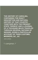 The History of Carolina, Containing the Exact Description and Natural History of That Country, Together with the Present State Thereof and a Journal o