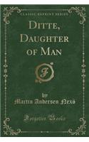 Ditte, Daughter of Man (Classic Reprint)