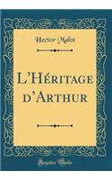 L'Héritage dArthur (Classic Reprint)