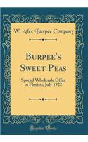 Burpee's Sweet Peas: Special Wholesale Offer to Florists; July 1922 (Classic Reprint)
