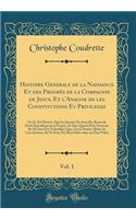 Histoire Generale de la Naissance Et des Progrès de la Compagnie de Jesus, Et l'Analyse de les Constitutions Et Privileges, Vol. 1: Ou IL Est Prouvé, Que les Jésuites Ne Sont Pas Reçus de Droit Spécialement en France, Et Que Quand Ils le Seroient, 