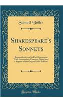 Shakespeare's Sonnets: Reconsidered, and in Part Rearranged with Introductory Chapters, Notes, and a Reprint of the Original 1609 Edition (Classic Reprint)