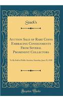 Auction Sale of Rare Coins Embracing Consignments from Several Prominent Collectors: To Be Sold at Public Auction, Saturday, June 25, 1938 (Classic Reprint): To Be Sold at Public Auction, Saturday, June 25, 1938 (Classic Reprint)