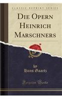 Die Opern Heinrich Marschners (Classic Reprint)