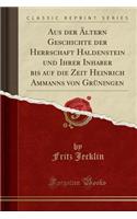 Aus Der ï¿½ltern Geschichte Der Herrschaft Haldenstein Und Ihrer Inhaber Bis Auf Die Zeit Heinrich Ammanns Von Grï¿½ningen (Classic Reprint)