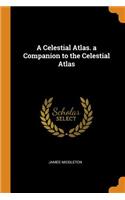 A Celestial Atlas. a Companion to the Celestial Atlas
