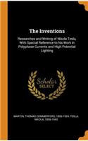 The Inventions: Researches and Writing of Nikola Tesla, with Special Reference to His Work in Polyphase Currents and High Potential Lighting
