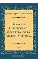 Genio del Cristianismo, ó Bellezas de la Relijion Cristiana, Vol. 1 (Classic Reprint)